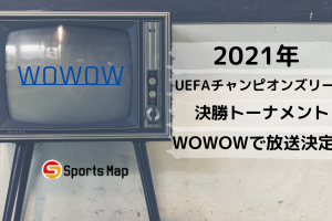 2021年チャンピオンズリーグはWOWOW独占決定