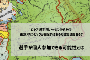ロシア選手団、ドーピング処分で東京オリンピックから除外されるも抜け道あり？選手が個人参加できる可能性とは