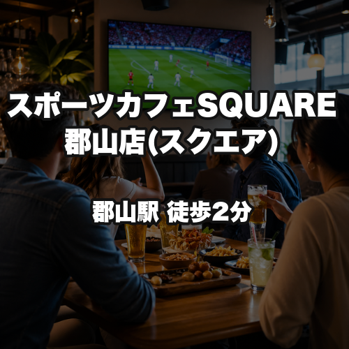 スポーツカフェSQUARE郡山店（スクエア）
